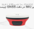 تأثیر IMU در دقت GNSS چیست؟